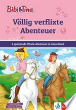 Bibi & Tina - Völlig verflixte Abenteuer: 4 spannende Pferde-Abenteuer in einem Band ; lesen lernen wie in der Schule