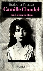 Camille Claudel: ein Leben in Stein ; Roman