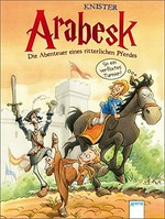 Arabesk - die Abenteuer eines ritterlichen Pferdes: So ein verflixtes Turnier!