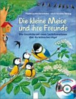 ¬Die¬ kleine Meise und ihre Freunde: eine Geschichte mit vielen Sachinformationen über die heimischen Vögel ; [Audio-CD mit Vogelstimmen]