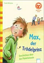 Max, der Trödelprinz: lustige Geschichten vom Pünktlichsein ; mit Bilder- und Leserätseln