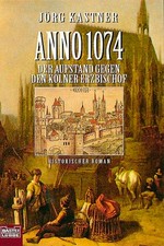 Anno 1074: der Aufstand gegen den Kölner Erzbischof: historischer Roman