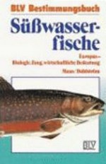 Süsswasserfische Europas: Biologie, Fang, wirtschaftliche Bedeutung