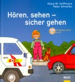 Hören, sehen - sicher gehen: ein unterhaltsames Buch für angehende Fußgänger ; mit Übungsspielen, Liedern, Comic und viel Wissenswertem zur Verkehrssicherheit
