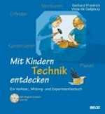 Mit Kindern Technik entdecken: frühe technische Bildung bei Kindern ; ein Vorlese-, Mitsing- und Experimentierbuch ; mit Begleit-Liedern auf CD