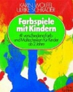 Farbspiele mit Kindern: 41 verschiedene Farb- und Maltechniken für Kinder ab 2 Jahre