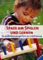 Spaß am Spielen und Lernen: das große Ravensburger Buch der Frühförderung