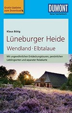 Lüneburger Heide: Wendland, Elbtalaue ; [mit ungewöhnlichen Entdeckungstouren, persönlichen Lieblingsorten und separater Reisekarte ; Gratis-Updates zum Download]