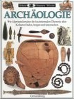 Archäologie: wie Altertumsforscher die faszinierenden Überreste alter Kulturen finden, bergen und untersuchen