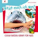 Coole Bastel-Ideen für Kids: Jetzt mach ich was!