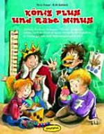 König Plus und Rabe Minus: Zahlen, Formen, Mengen - Kinder erwerben spielerisch mathematische Vorläuferfertigkeiten in Kindergarten und Schuleingangsbereich