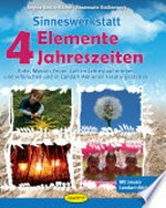 Sinneswerkstatt 4 Elemente - 4 Jahreszeiten: Erde, Wasser, Feuer, Luft im Jahreslauf erleben und erforschen und in Landart-Aktionen kreativ gestalten
