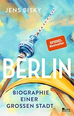 Berlin: Biographie einer großen Stadt